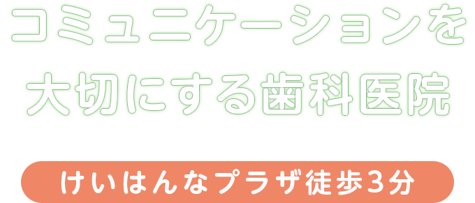 コミュニケ――ションを大切にする歯科医院-けいはんなプラザ徒歩3分